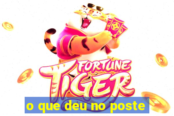 o que deu no poste
